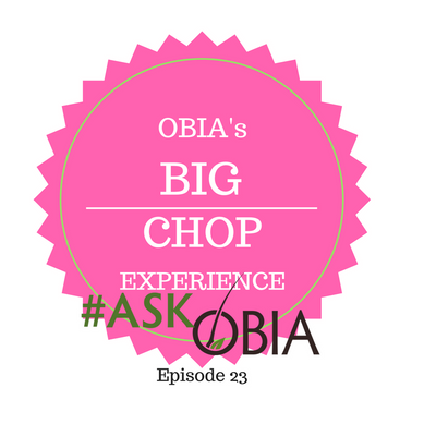 Obia's "BIG CHOP" Experience!