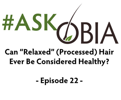 Can "relaxed" (processed) hair ever be considered healthy?  #AskOBIA (Episode 22)