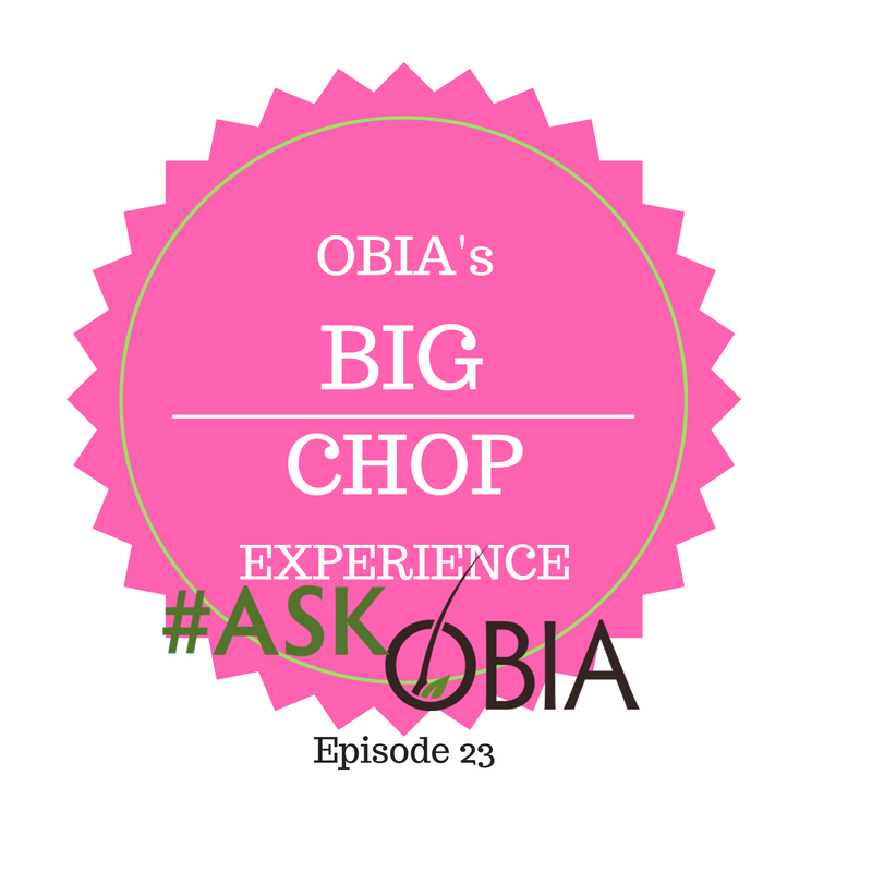 Obia's "BIG CHOP" Experience!