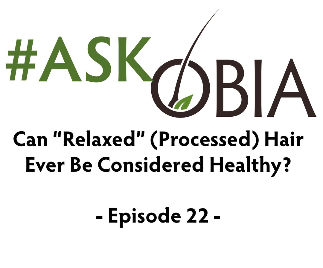 Can "relaxed" (processed) hair ever be considered healthy?  #AskOBIA (Episode 22)